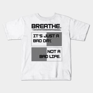 Breathe. It's just a bad day, not a bad life Kids T-Shirt